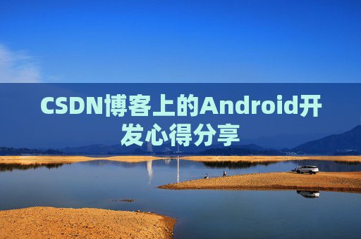 CSDN博客上的Android开发心得分享